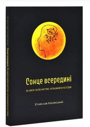Сонце всередині: Як жити своїм життям, незважаючи на страх
